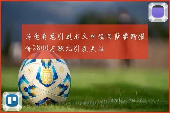 马竞有意引进尤文中场冈萨雷斯报价2800万欧元引发关注